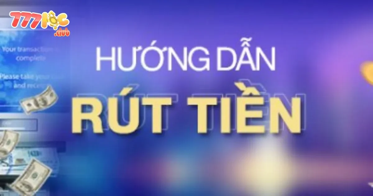 Rút Tiền 777loc: Quy Trình Rút Tiền Dễ Dàng Tại 777loc